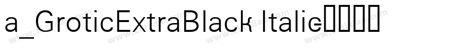 a_GroticExtraBlack Italic字体转换
